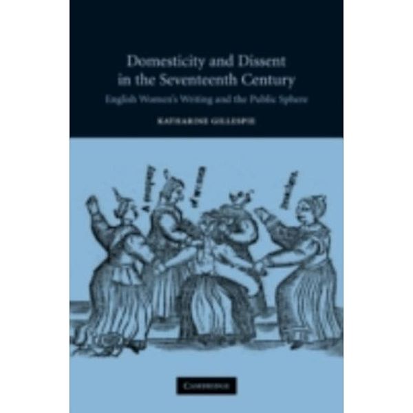Domesticity and Dissent in the Seventeenth Century, Katharine Gillespie