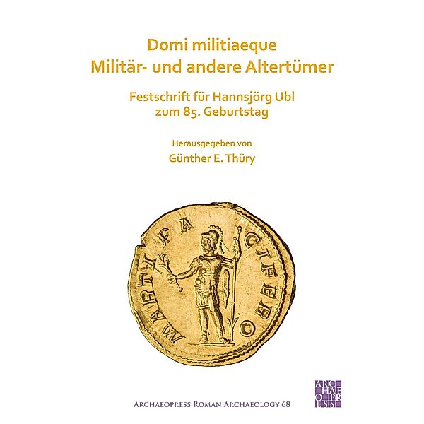 Domi militiaeque: Militar- und andere Altertumer / Archaeopress Roman Archaeology, Gunther E. Thury