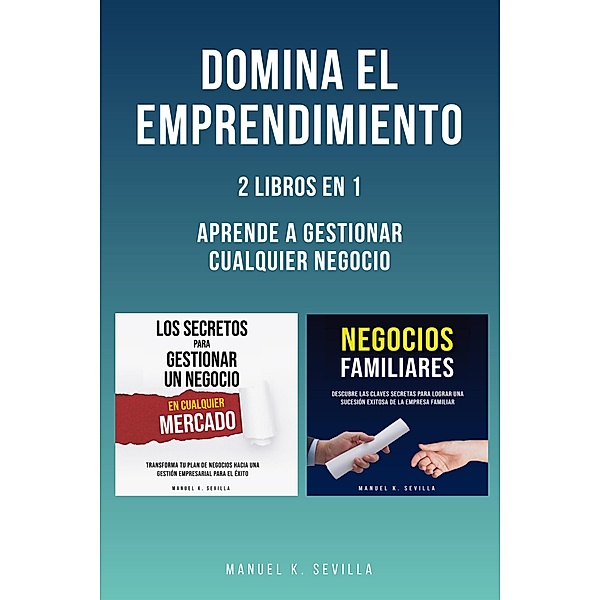 Domina El Emprendimiento: 2 Libros En 1: Aprende A Gestionar Cualquier Negocio, Manuel K. Sevilla