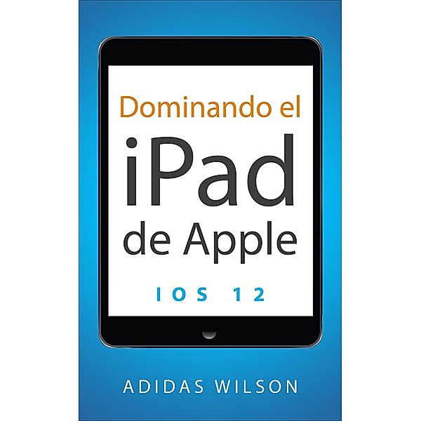 Dominando el iPad de Apple: iOS 12, Adidas Wilson