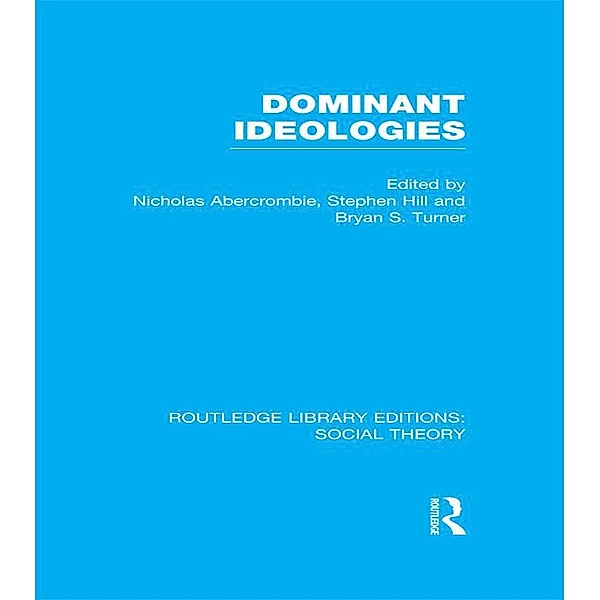 Dominant Ideologies (RLE Social Theory), Bryan S. Turner, Nicholas Abercrombie, Stephen Hill