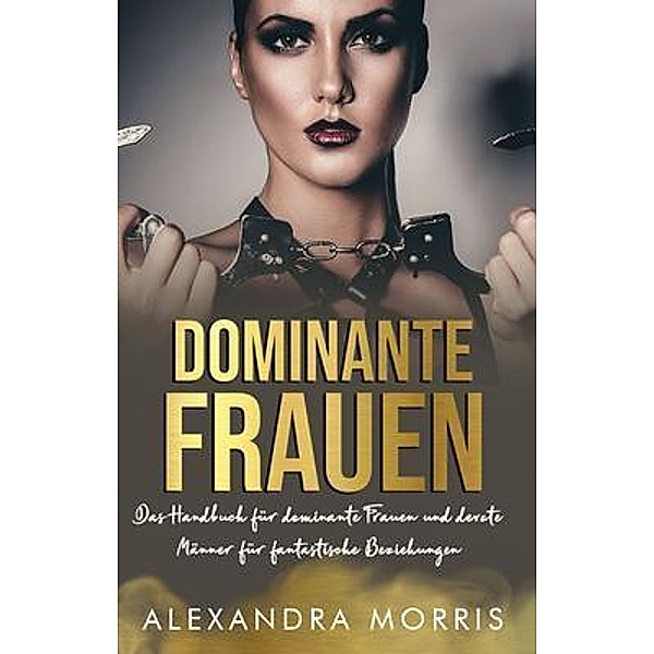 Dominante Frauen / Glückliche Femdom-Beziehungen, Alexandra Morris