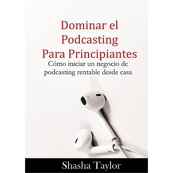 Dominar el podcasting para principiantes, Shasha Taylor