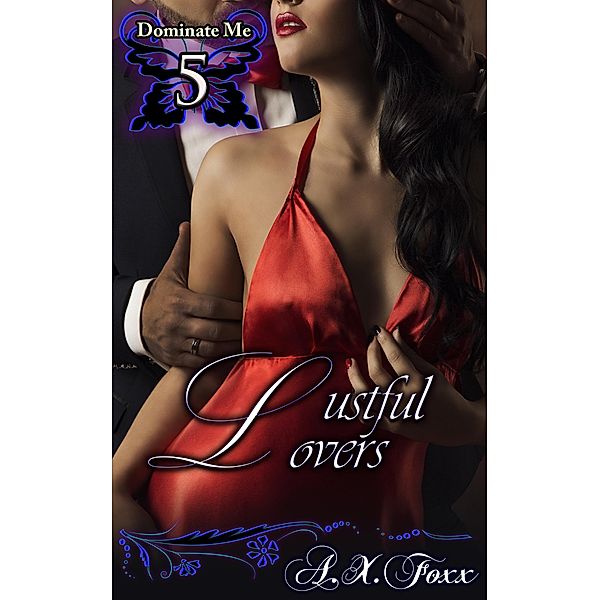 Dominate Me Book 5: Lustful Lovers / Dominate Me, A. X. Foxx
