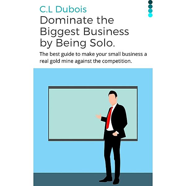 Dominate the Biggest Business by Being Solo., Claire Dubois