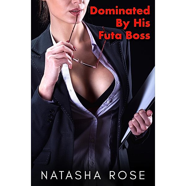 Dominated By His Futa Boss: A Futa On Male Femdom Short / futa boss, Natasha Rose