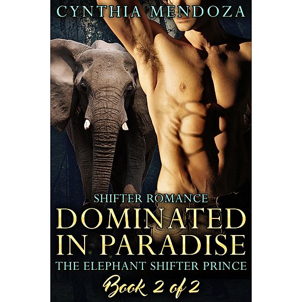 Dominated in Paradise (The Elephant Shifter Prince), Cynthia Mendoza