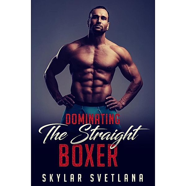 Dominating The Straight Boxer, Skylar Svetlana