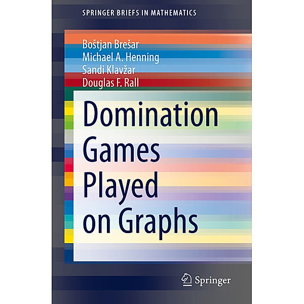 Domination Games Played on Graphs, Bostjan Bresar, Michael A. Henning, Sandi Klavzar, Douglas F Rall