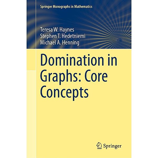 Domination in Graphs: Core Concepts / Springer Monographs in Mathematics, Teresa W. Haynes, Stephen T. Hedetniemi, Michael A. Henning