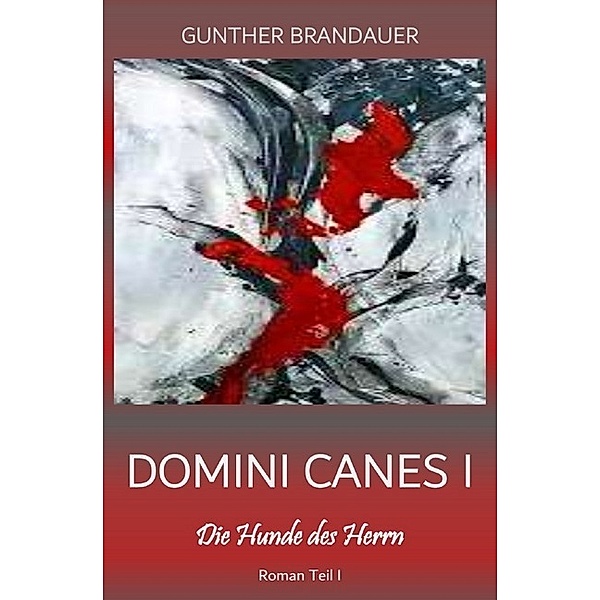 Domini Canes I - Die Hunde des Herrn - Roman in 2 Teilen, Gunther Brandauer