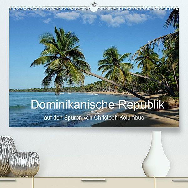 Dominikanische Republik auf den Spuren von Cristoph Kolumbus (Premium, hochwertiger DIN A2 Wandkalender 2020, Kunstdruck, Steffen Wenske