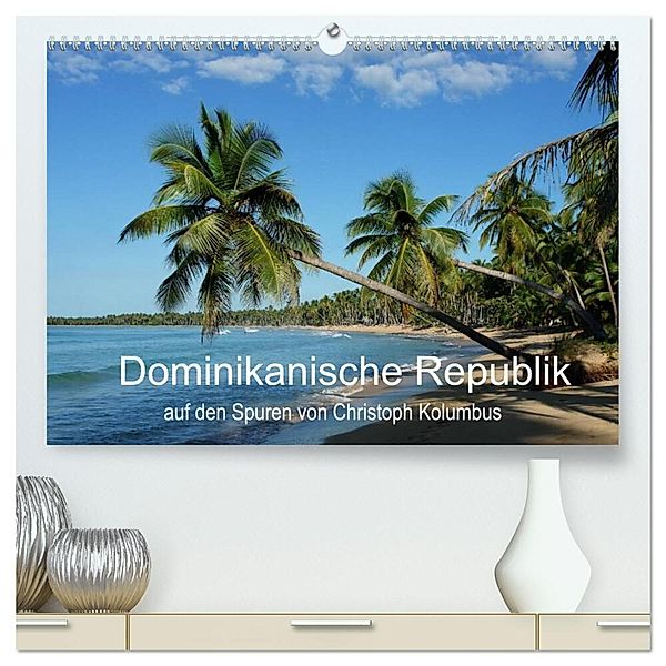 Dominikanische Republik auf den Spuren von Cristoph Kolumbus (hochwertiger Premium Wandkalender 2024 DIN A2 quer), Kunstdruck in Hochglanz, Steffen Wenske