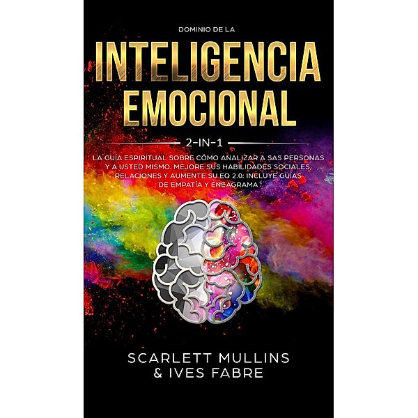 Dominio De La Inteligencia Emocional 2 en 1: La Guía Espiritual Sobre Cómo Analizar A Sas Personas y a Usted Mismo. Mejore Sus Habilidades Sociales, Relaciones y Aumente Su EQ 2.0, Scarlett Mullins