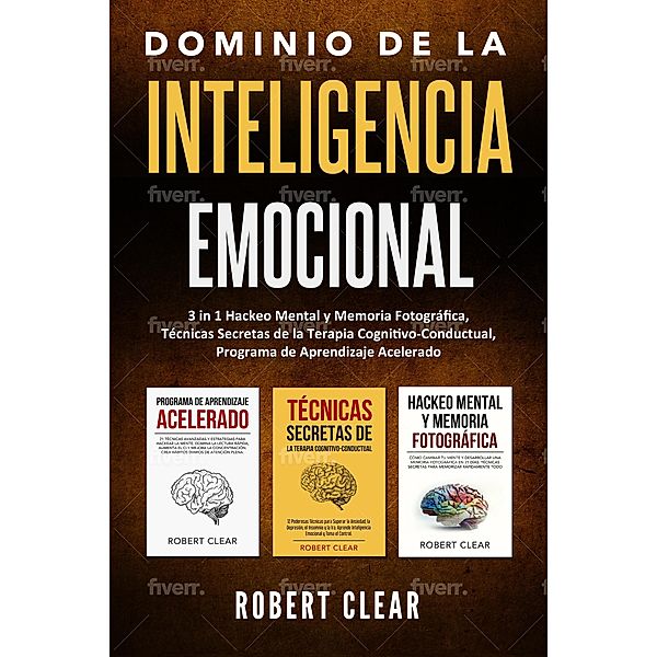Dominio de la Inteligencia Emocional:3 in 1 Hackeo Mental y Memoria Fotográfica, Técnicas Secretas de la Terapia Cognitivo-Conductual, Programa de Aprendizaje Acelerado (psicologica, #3) / psicologica, Robert Clear