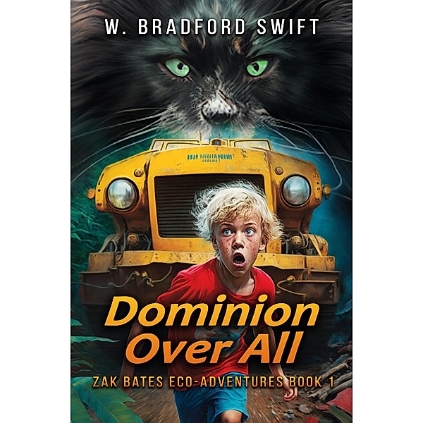 Dominion Over All (Zak Bates Eco-adventure Series, #1) / Zak Bates Eco-adventure Series, W. Bradford Swift, Brad Swift