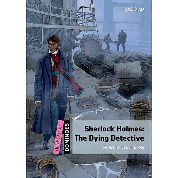 Dominoes Quick Starter: Sherlock Holmes: The Dying Detective, Arthur Conan Doyle