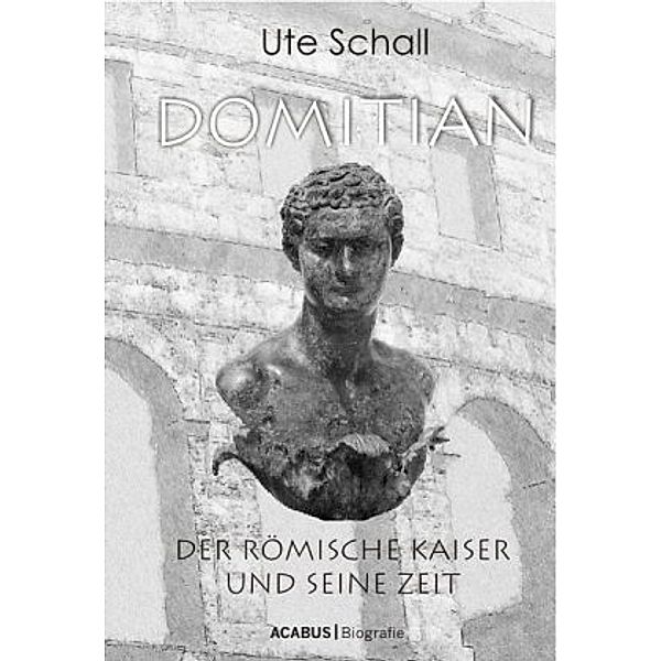 Domitian. Der römische Kaiser und seine Zeit, Ute Schall