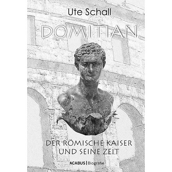 Domitian. Der römische Kaiser und seine Zeit, Ute Schall