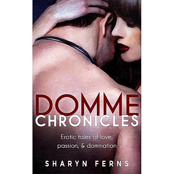 Domme Chronicles: Erotic Tales of Love, Passion, and Domination, Sharyn Ferns