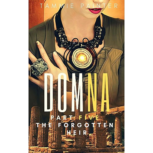 Domna Part Five: The Forgotten Heir (Domna (A Serialized Novel of Osteria), #5) / Domna (A Serialized Novel of Osteria), Tammie Painter