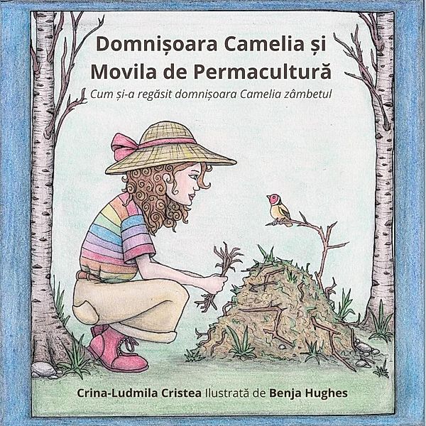 Domni¿oara Camelia ¿i Movila de Permacultura (Cum ¿i-a regasit domni¿oara Camelia zâmbetul), Crina-Ludmila Cristea, Benja Hughes