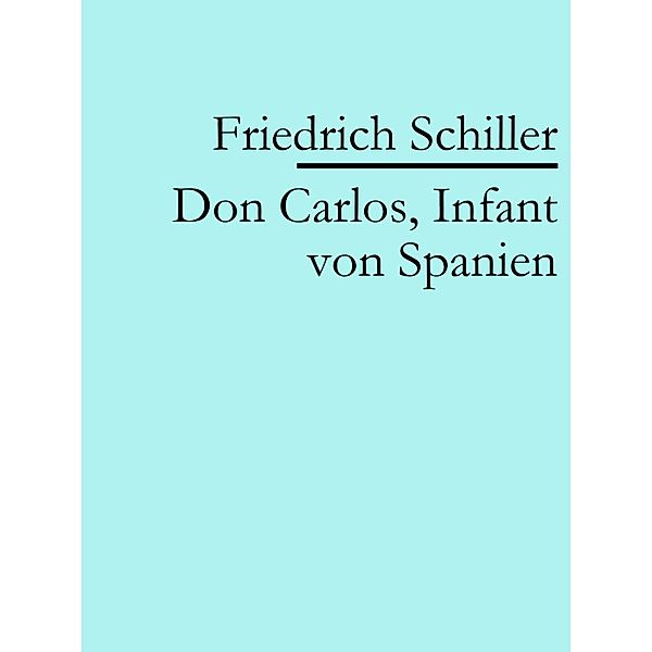 Don Carlos, Infant von Spanien, Friedrich Schiller