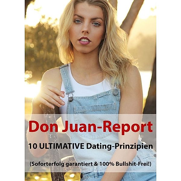 Don Juan-Report 10 ULTIMATIVE Dating-Prinzipien mit garantiertem Soforterfolg, Alexander Becker