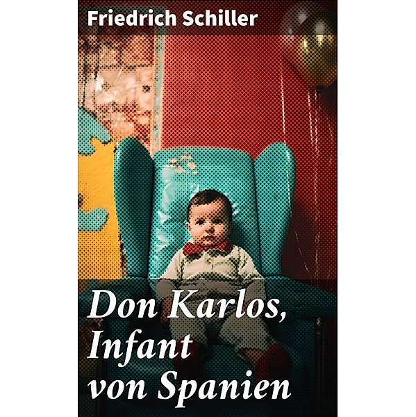 Don Karlos, Infant von Spanien, Friedrich Schiller