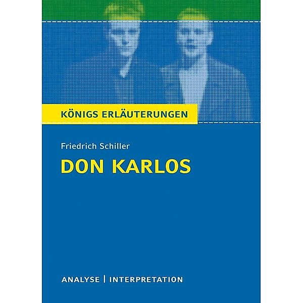 Don Karlos von Friedrich Schiller. Textanalyse und Interpretation mit ausführlicher Inhaltsangabe und Abituraufgaben mit Lösungen., Friedrich Schiller