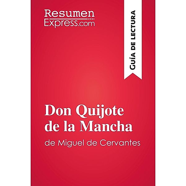 Don Quijote de la Mancha de Miguel de Cervantes (Guía de lectura), Resumenexpress