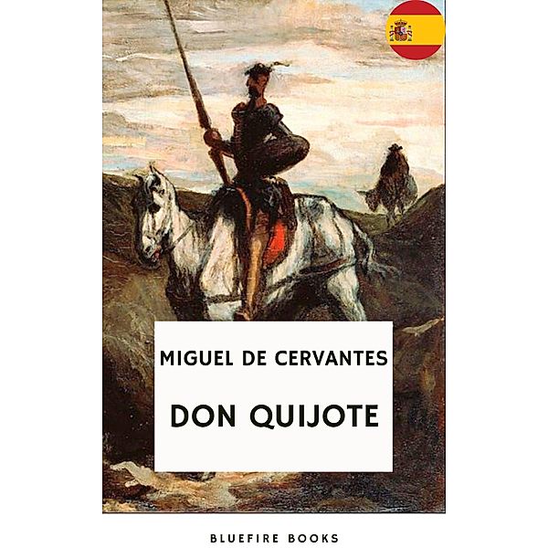 Don Quijote: El Relato Atemporal de Cervantes sobre Caballería, Aventura y el Poder de la Imaginación (El Ingenioso Hidalgo de La Mancha), Miguel De Cervantes, Bluefire Books