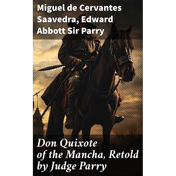 Don Quixote of the Mancha, Retold by Judge Parry, Miguel de Cervantes Saavedra, Edward Abbott Parry