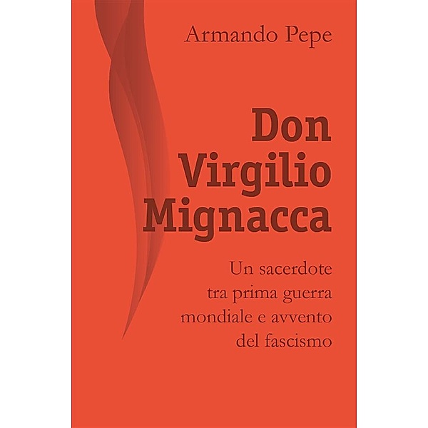 Don Virgilio Mignacca. Un sacerdote tra prima guerra mondiale e avvento del fascismo, Armando pepe