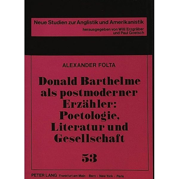 Donald Barthelme als postmoderner Erzähler: Poetologie, Literatur und Gesellschaft, Alexander Folta