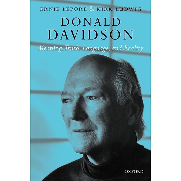 Donald Davidson: Meaning, Truth, Language, and Reality, ERnest Lepore, Kirk Ludwig