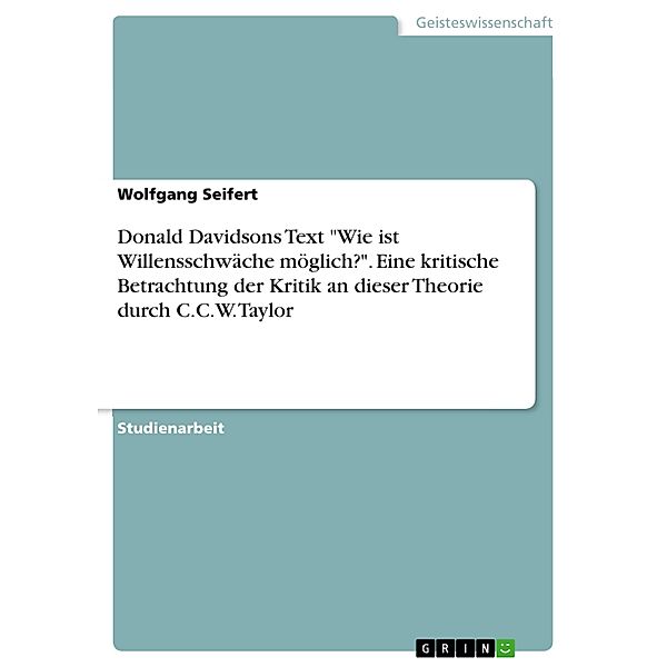 Donald Davidsons Text Wie ist Willensschwäche möglich?. Eine kritische Betrachtung der Kritik an dieser Theorie durch C.C.W. Taylor, Wolfgang Seifert
