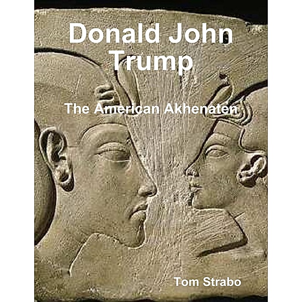Donald John Trump: The American Akhenaten, Tom Strabo