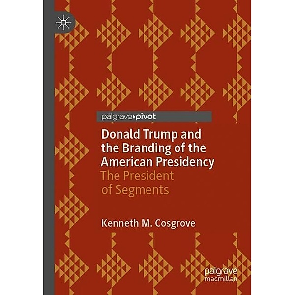 Donald Trump and the Branding of the American Presidency, Kenneth M. Cosgrove