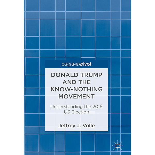 Donald Trump and the Know-Nothing Movement, Jeffrey J. Volle