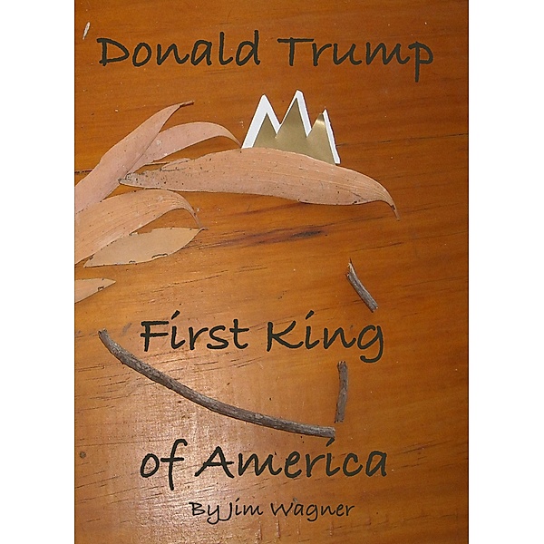 Donald Trump, First King of America, Jim Wagner