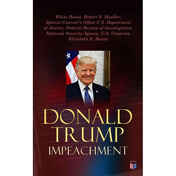 Donald Trump Impeached - The Timeline, Legal Grounds & Key Documents, White House, Robert S. Mueller, Special Counsel's Office U. S. Department of Justice, Federal Bureau of Investigation, National Security Agency, U. S. Congress, Elizabeth B. Bazan