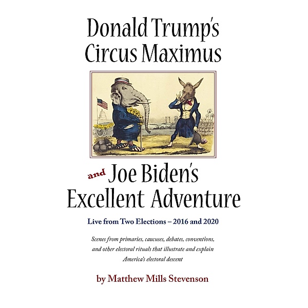 Donald Trump's Circus Maximus and Joe Biden's Excellent Adventure, Matthew Mills Stevenson