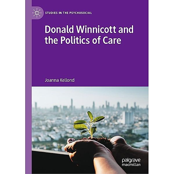 Donald Winnicott and the Politics of Care / Studies in the Psychosocial, Joanna Kellond