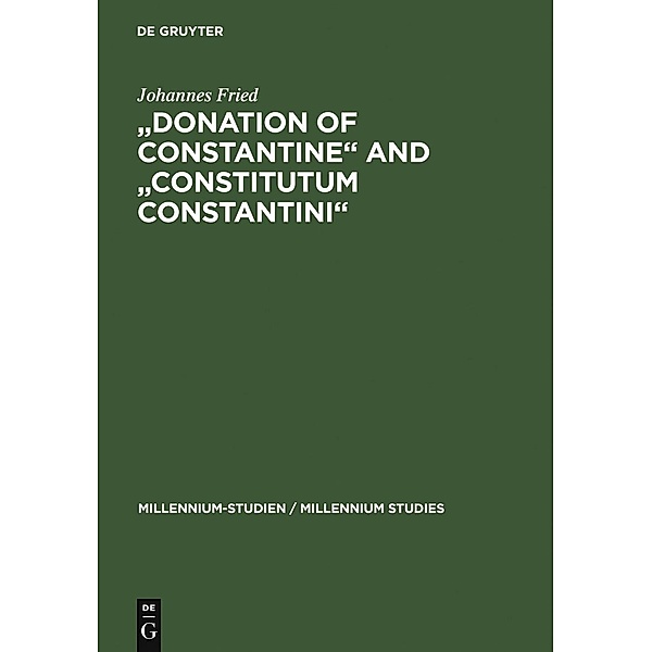 Donation of Constantine and Constitutum Constantini / Millennium-Studien / Millennium Studies Bd.3, Johannes Fried