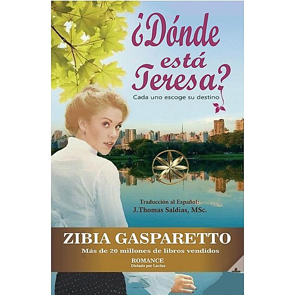 ¿Dónde está Teresa? Cada uno escoge su destino (Zibia Gasparetto & Lucius) / Zibia Gasparetto & Lucius, Zibia Gasparetto, Por El Espíritu Lucius, J. Thomas Saldias MSc.