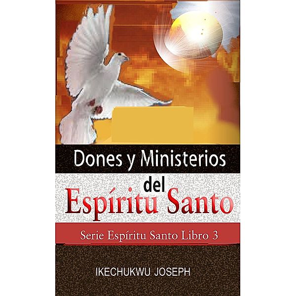 Dones y Ministerios del Espíritu Santo (Serie Espíritu Santo, #3) / Serie Espíritu Santo, Ikechukwu Joseph