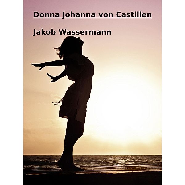 Donna Johanna von Castilien, Jakob Wassermann