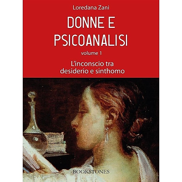 Donne e psicoanalisi. Volume 1. L'inconscio tra desiderio e sinthomo / Prospettive Bd.4, Loredana Zani