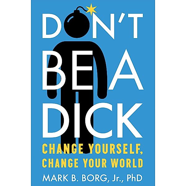 Don't Be A Dick, Mark B. Borg Jr.